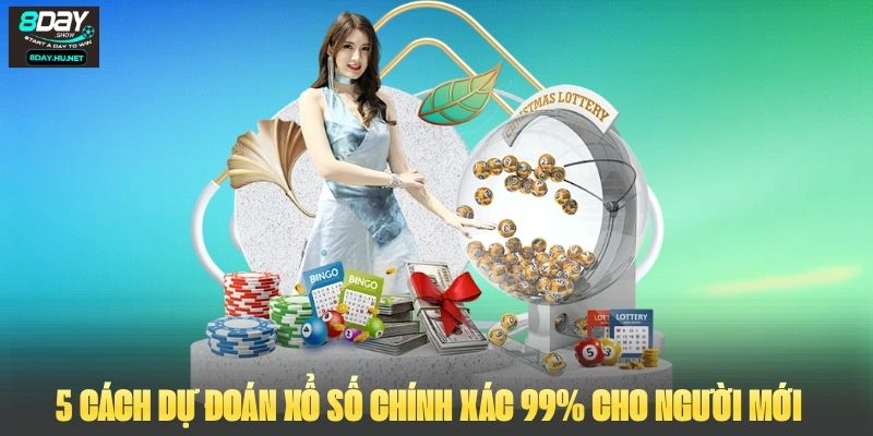 Bật Mí 5 Cách Dự Đoán Xổ Số Chính Xác 99% Cho Người Mới