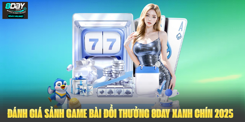 Đánh Giá Sảnh Game Bài Đổi Thưởng 8day Xanh Chín 2025