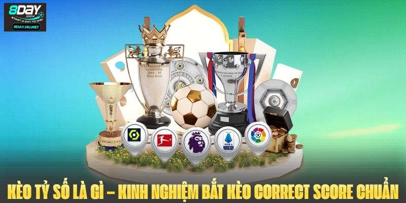 Kèo Tỷ Số Là Gì – Kinh Nghiệm Bắt Kèo Correct Score Chuẩn