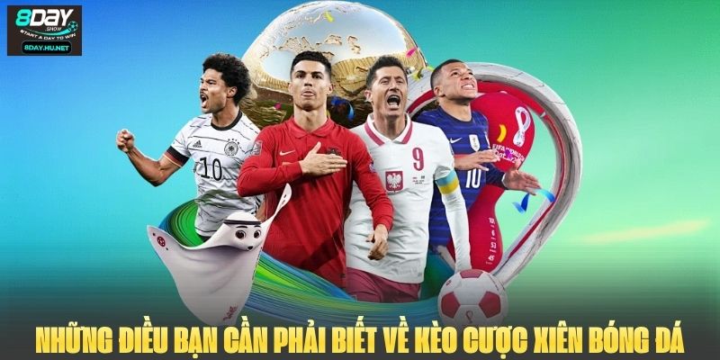 Tổng Hợp Những Điều Bạn Cần Phải Biết Về kèo Cược Xiên Bóng Đá