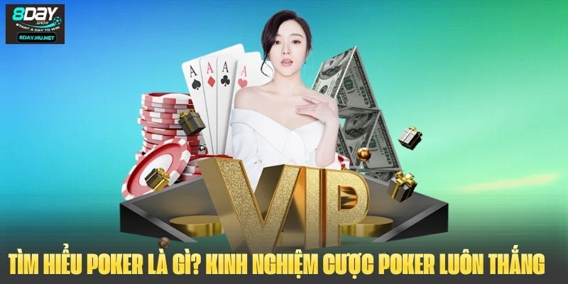 Tìm Hiểu Poker Là Gì? Kinh Nghiệm Cược Poker Luôn Chiến Thắng 