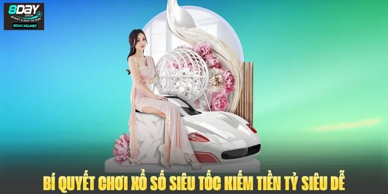 Bí quyết chơi xổ số siêu tốc kiếm tiền tỷ siêu dễ