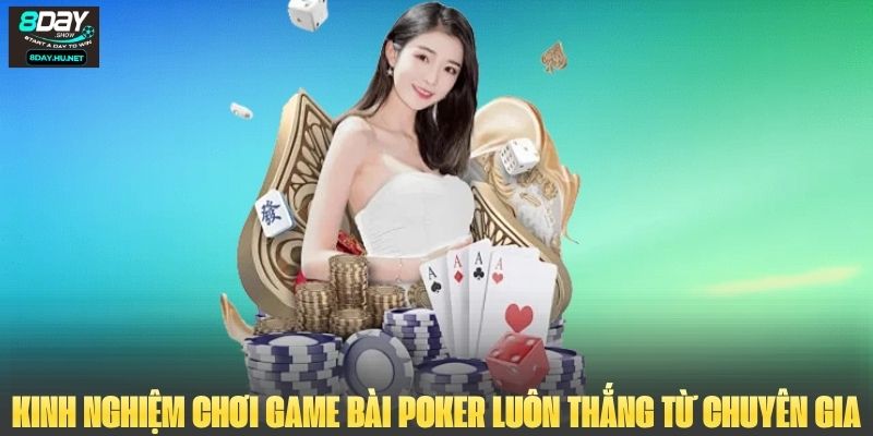 Kinh nghiệm chơi game bài Poker luôn thắng từ chuyên gia