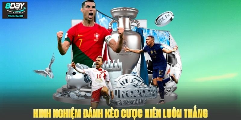 Kinh nghiệm đánh kèo cược xiên luôn thắng từ các chuyên gia 8DAY