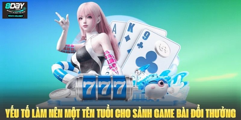 Yếu tố làm nên một tên tuổi cho sảnh game bài đổi thưởng