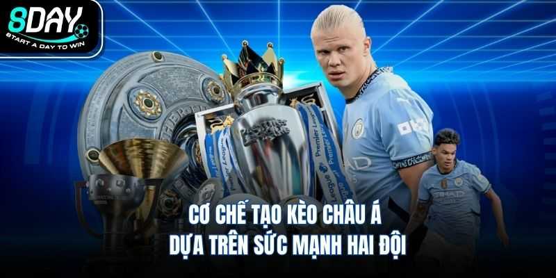 Cơ chế tạo kèo châu Á dựa trên sức mạnh hai đội