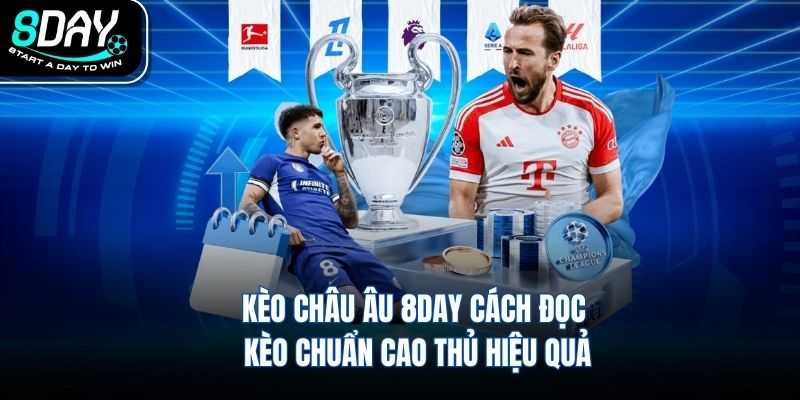 Kèo Châu Âu 8DAY Cách Đọc Kèo Chuẩn Cao Thủ Hiệu Quả