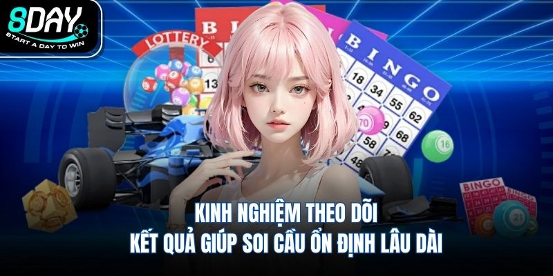 Kinh nghiệm theo dõi kết quả giúp soi cầu ổn định lâu dài
