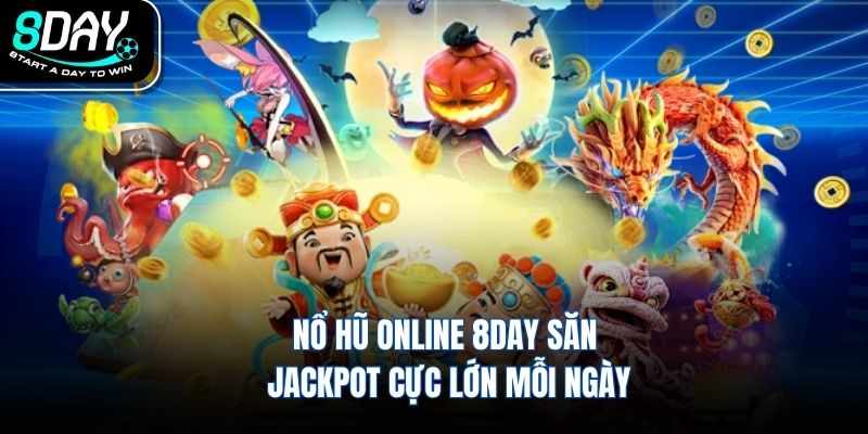 Nổ Hũ Online 8DAY Săn Jackpot Cực Lớn Mỗi Ngày