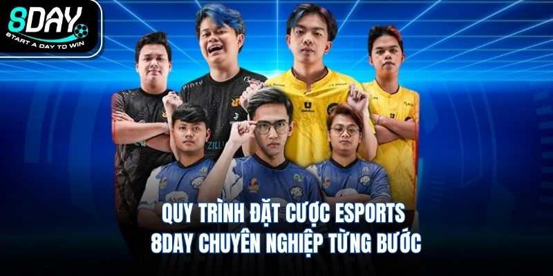 Quy trình đặt cược esports 8DAY chuyên nghiệp từng bước