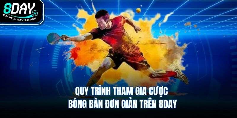 Quy trình tham gia cược bóng bàn đơn giản trên 8DAY