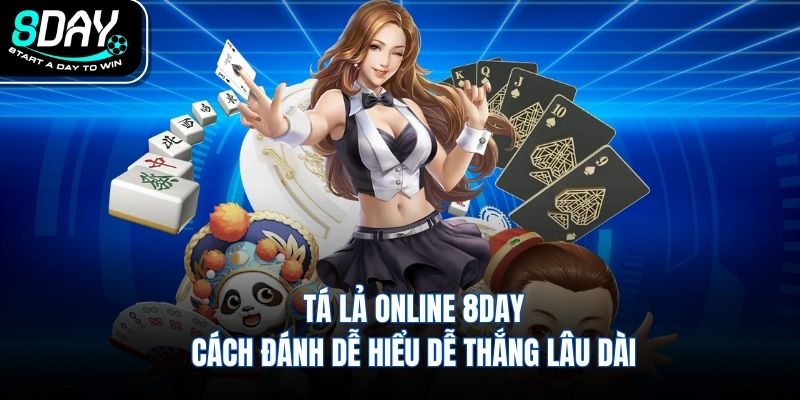 Tá Lả Online 8DAY Cách Đánh Dễ Hiểu Dễ Thắng Lâu Dài