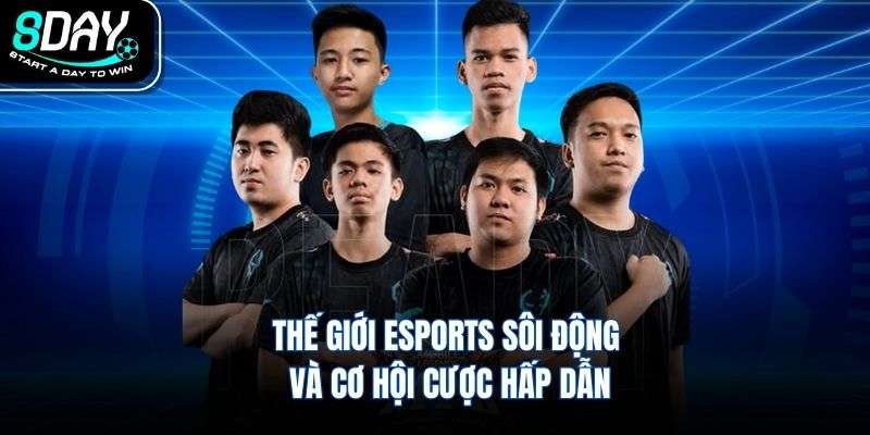Thế giới esports sôi động và cơ hội cược hấp dẫn
